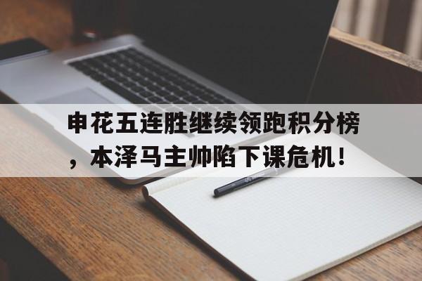 半岛体育APP-申花五连胜继续领跑积分榜，本泽马主帅陷下课危机！申花19-半岛体育APP